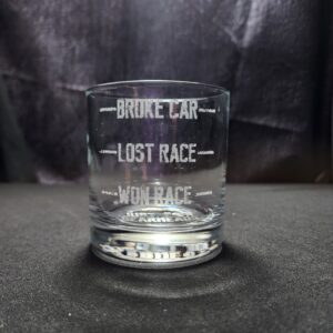 Whiskey glass engraved with fill lines. Won Race, Lost Race, or Broke Car are labeled as you go up the glass